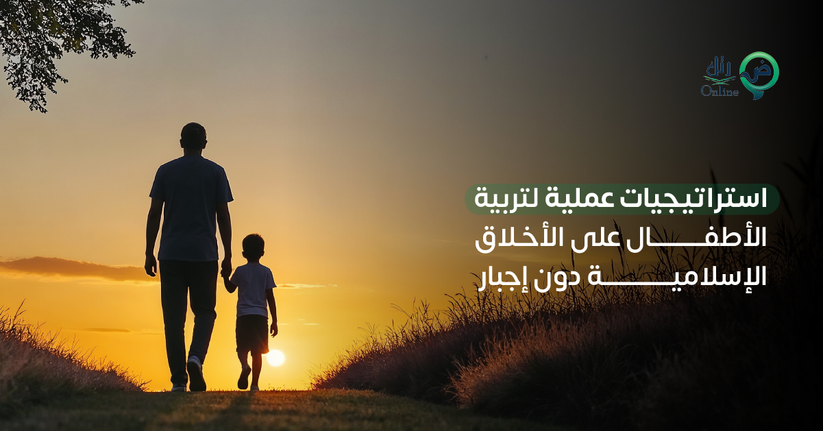 استراتيجيات عملية لتربية الأطفال على الأخلاق الإسلامية دون إجبار